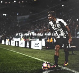 南宫28-建业客场鏖战憾负 保级前景雪上加霜