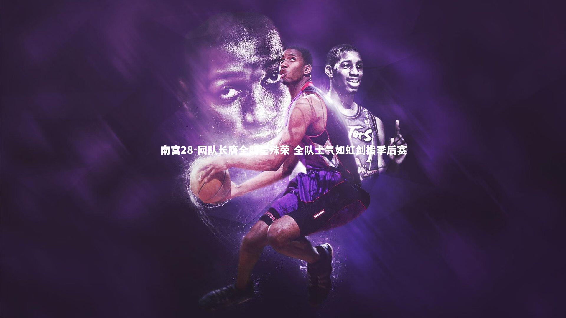 南宫28-网队长膺全明星殊荣 全队士气如虹剑指季后赛-第1张图片-南宫28