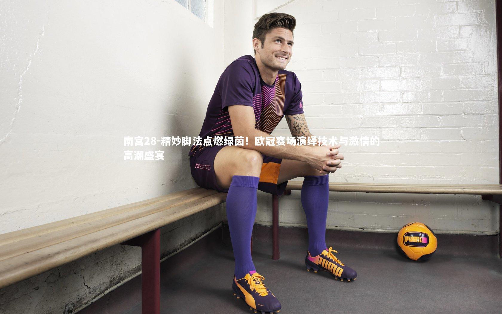 南宫28-精妙脚法点燃绿茵！欧冠赛场演绎技术与激情的高潮盛宴-第1张图片-南宫28