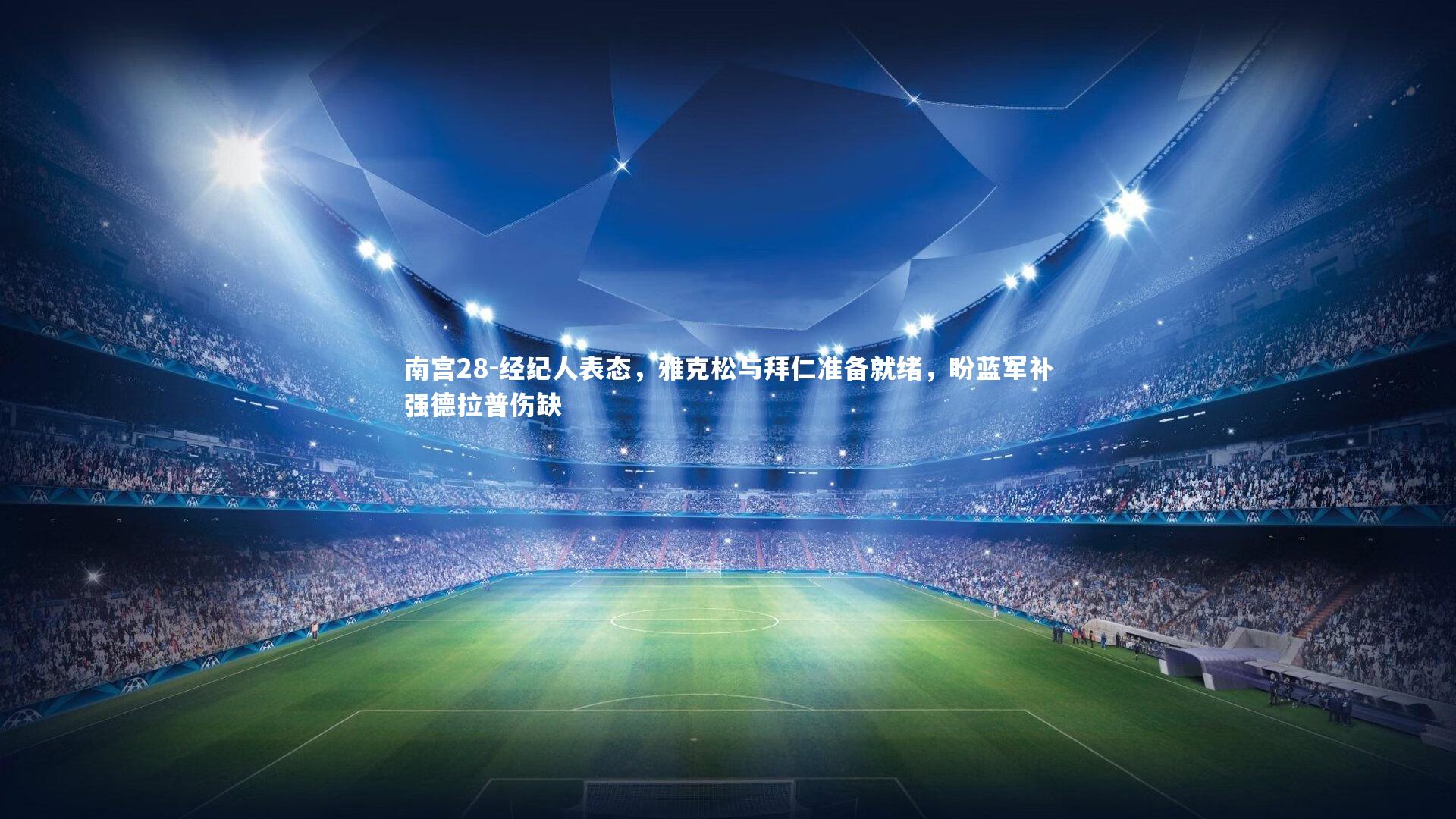 南宫28-经纪人表态，雅克松与拜仁准备就绪，盼蓝军补强德拉普伤缺-第1张图片-南宫28