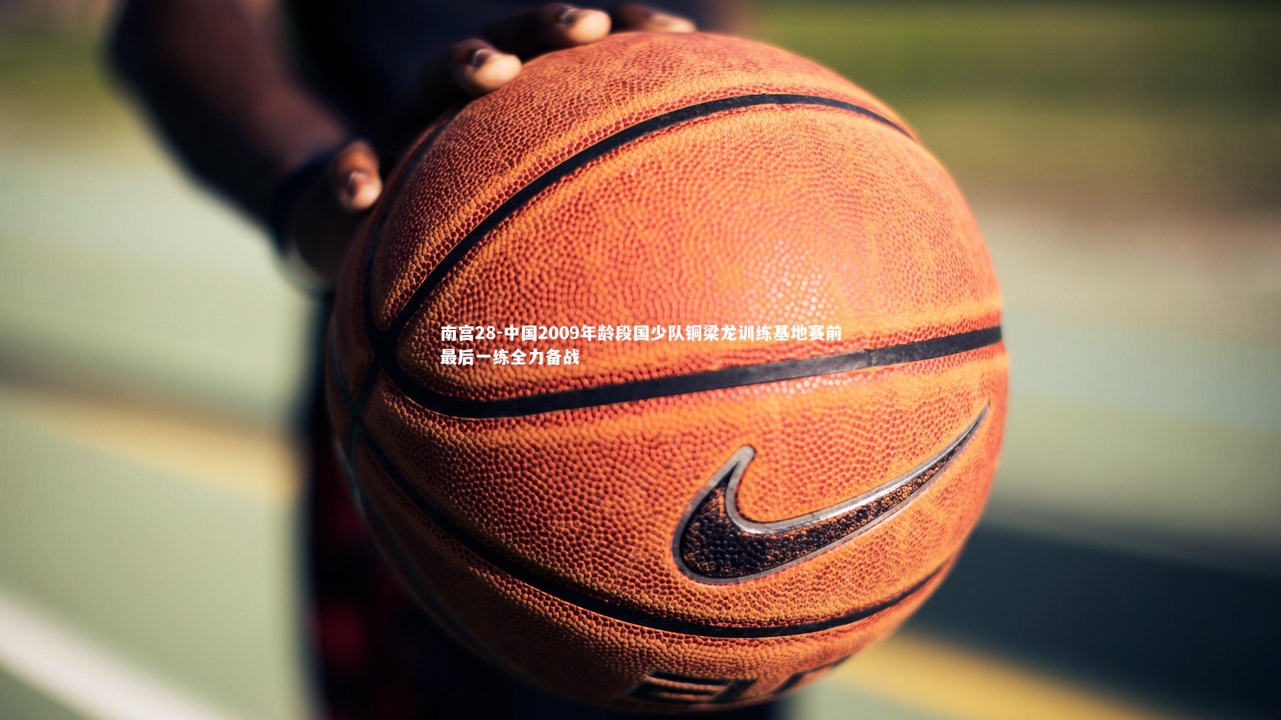 南宫28-中国2009年龄段国少队铜梁龙训练基地赛前最后一练全力备战-第1张图片-南宫28